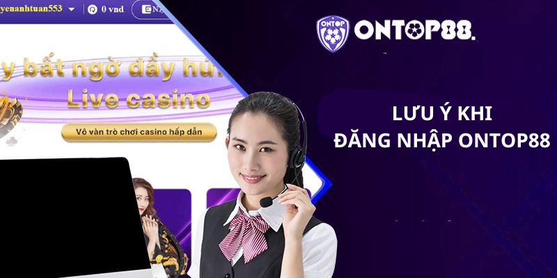 Những điều người chơi cần lưu ý khi đăng nhập Ontop88