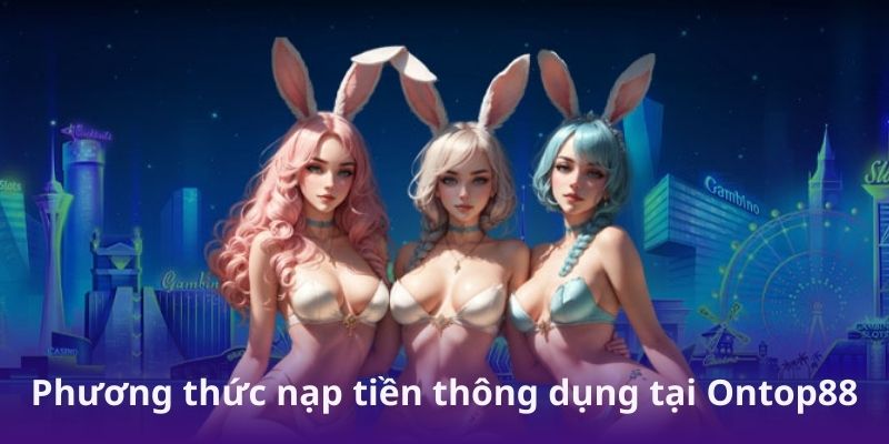 Phương thức nạp tiền thông dụng tại Ontop88