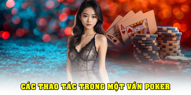 Các thao tác trong Poker là gì?